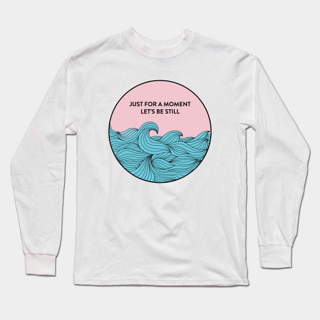 Just For A Moment, Let's Be Still Long Sleeve T-Shirt by smalltownnc